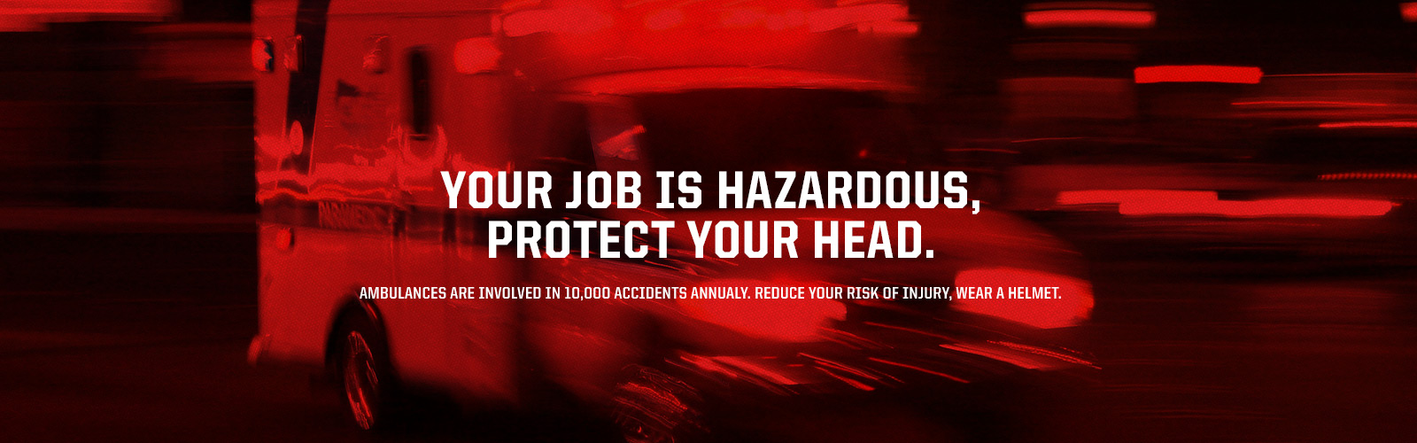 Ambulances Are Involved in 10,000 Accidents Annually. Reduce Your Risk of Injury, Wear a Helmet.